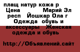 плащ натур кожа р46-48 › Цена ­ 2 800 - Марий Эл респ., Йошкар-Ола г. Одежда, обувь и аксессуары » Женская одежда и обувь   